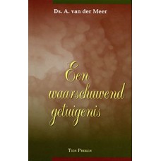 Een waarschuwend getuigenis - deel 2 Ds A. van der Meer